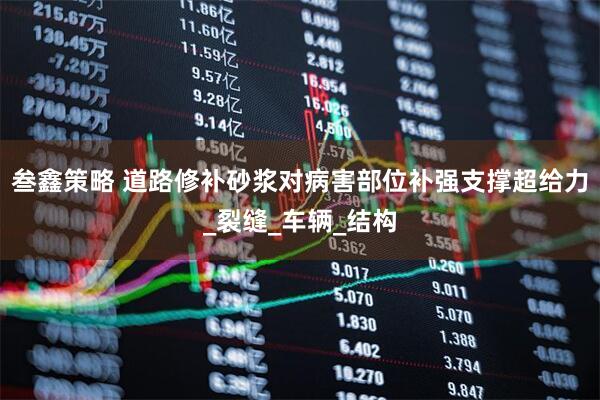 叁鑫策略 道路修补砂浆对病害部位补强支撑超给力_裂缝_车辆_结构
