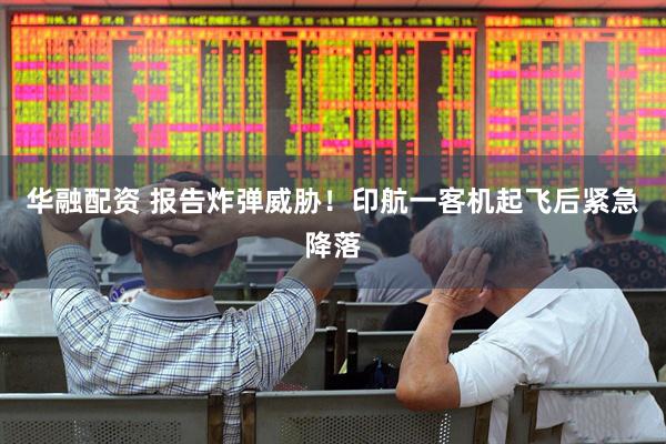 华融配资 报告炸弹威胁！印航一客机起飞后紧急降落